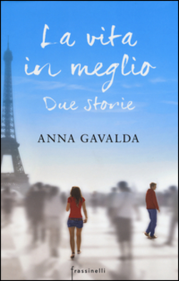 La vita in meglio. Due storie - Anna Gavalda