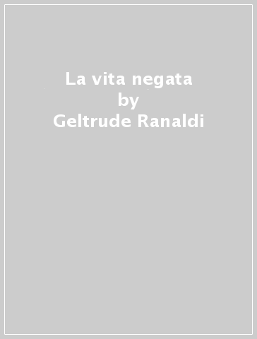 La vita negata - Geltrude Ranaldi