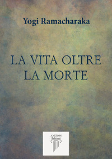 La vita oltre la morte - Ramacharaka (yogi)