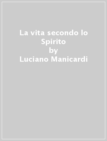 La vita secondo lo Spirito - Luciano Manicardi