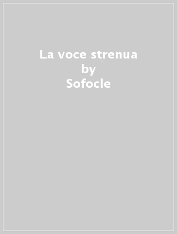 La voce strenua - Sofocle