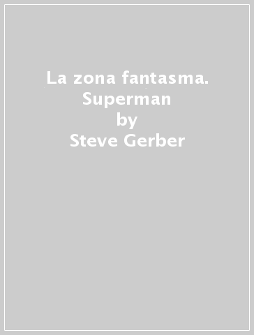 La zona fantasma. Superman - Steve Gerber