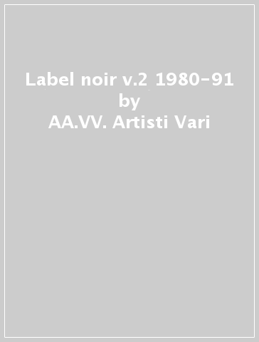 Label noir v.2 1980-91 - AA.VV. Artisti Vari