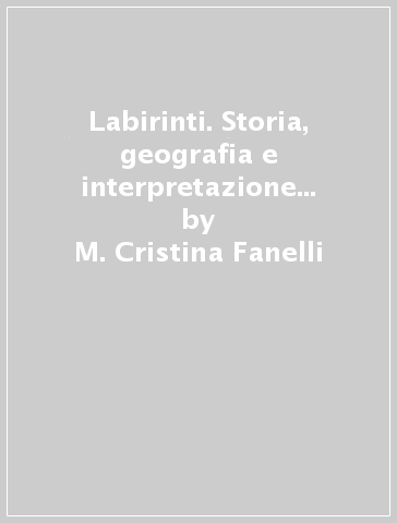 Labirinti. Storia, geografia e interpretazione di un simbolo millenario - M. Cristina Fanelli