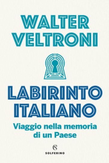 Labirinto italiano. Viaggio nella memoria di un Paese - Walter Veltroni
