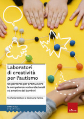 Laboratori di creatività per l autismo. Un percorso per promuovere le competenze socio-relazionali ed emotive dei bambini