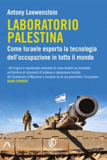 Laboratorio Palestina. Come Israele esporta la tecnologia dell'occupazione in tutto il mondo - Antony Loewenstein