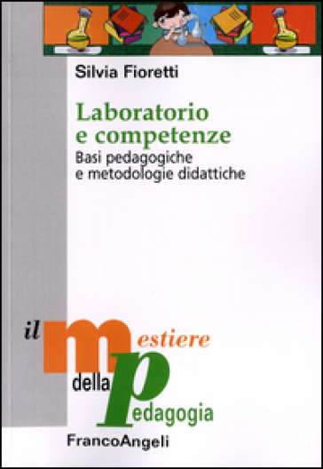 Laboratorio e competenze. Basi pedagogiche e metodologie didattiche - Silvia Fioretti