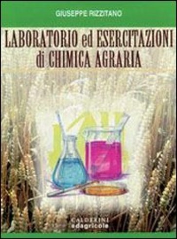 Laboratorio ed esercitazioni di chimica agraria. Per le Scuole superiori - Giuseppe Rizzitano