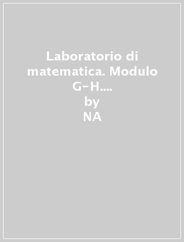 Laboratorio di matematica. Modulo G-H. Per le Scuole superiori - Agostino Miele  NA - Lucio Benaglia
