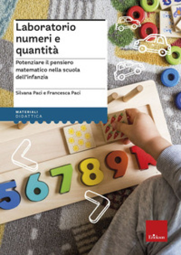 Laboratorio numeri e quantità. Potenziare il pensiero matematico nella scuola dell'infanzia - Silvana Paci - Francesca Paci