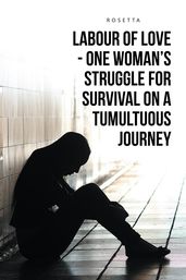 Labour of LoveOne Woman S Struggle for Survival on a Tumultuous Journey