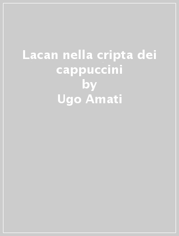 Lacan nella cripta dei cappuccini - Ugo Amati