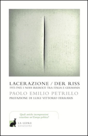Lacerazione/Der riss. 1915-1943: i nodi irrisolti tra Italia e Germania - Paolo E. Petrillo