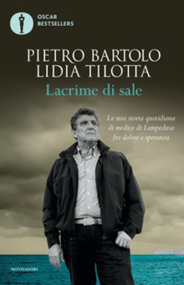 Lacrime di sale. La mia storia quotidiana di medico di Lampedusa fra dolore e speranza - Pietro Bartolo - Lidia Tilotta