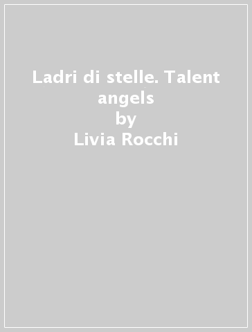 Ladri di stelle. Talent angels - Livia Rocchi