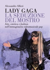 Lady Gaga. La seduzione del mostro