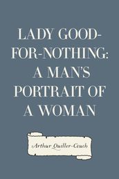 Lady Good-for-Nothing: A Man s Portrait of a Woman