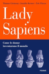 Lady Sapiens. Come le donne inventarono il mondo