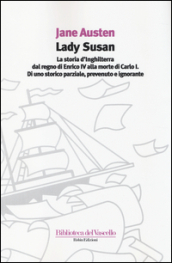 Lady Susan-La storia d Inghilterra dal regno di Enrico IV alla morte di Carlo I di uno storico parziale, prevenuto e ignorante