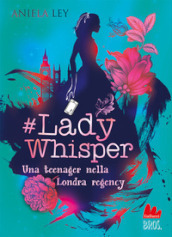 #Lady Whisper. Una teenager nella Londra regency