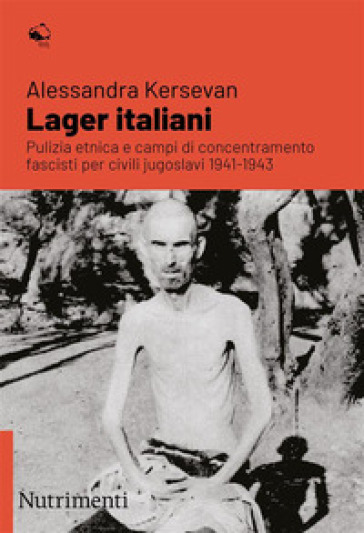 Lager italiani. Pulizia etnica e campi di concentramento fascisti per civili jugoslavi 1941-1943 - Alessandra Kersevan