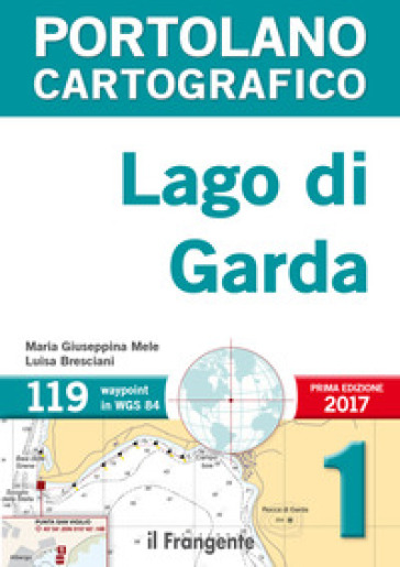 Lago di Garda. Portolano cartografico. 1. - Maria Giuseppina Mele - Luisa Bresciani