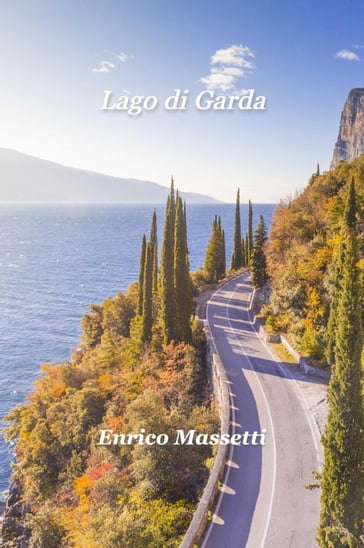 Lago di Garda Un viaggio in auto intorno al lago - Enrico Massetti