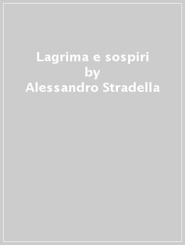 Lagrima e sospiri - Alessandro Stradella