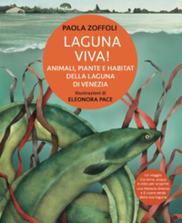 Laguna viva! Animali, piante e habitat della Laguna di Venezia. Ediz. illustrata - Paola Zoffoli