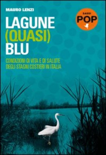 Lagune (quasi) blu. Condizioni di vita e di salute degli stagni costieri in Italia - Mauro Lenzi