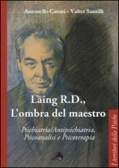 Laing R.D., l ombra del grande maestro. Psichiatria/antipsichiatria, psicoanalisi e psicoterapia