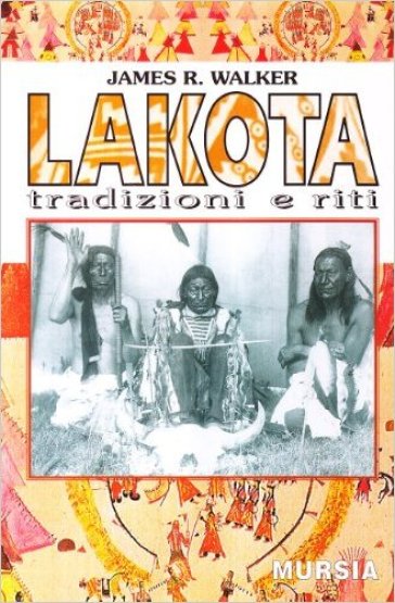 Lakota. Tradizioni e riti - James R. Walker