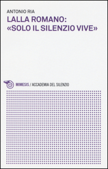 Lalla Romano: «solo il silenzio vive» - Antonio Ria