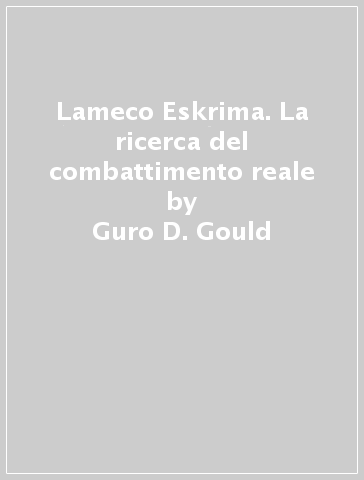 Lameco Eskrima. La ricerca del combattimento reale - Guro D. Gould