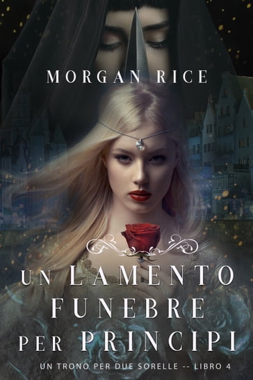 Un Lamento Funebre per Principi (Un Trono per due SorelleLibro Quattro) - Morgan Rice