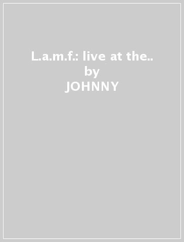 L.a.m.f.: live at the.. - JOHNNY & HEARTB THUNDERS