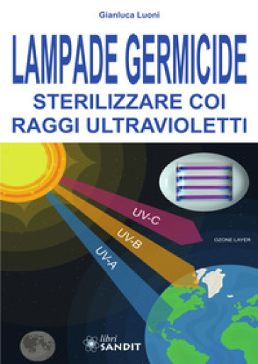 Lampade germicide. Sterilizzare coi raggi ultravioletti - Gianluca Luoni