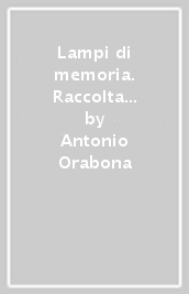 Lampi di memoria. Raccolta in ordine sparso di memorie delle generazioni passate, ricordi d infanzia