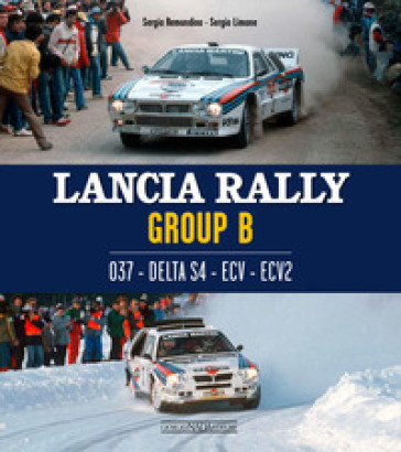 Lancia Rally Gruppo B. 037 - DELTA S4 - ECV - ECV2. Ediz. italiana e inglese - Sergio Remondino - Sergio Limone