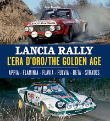 Lancia Rally. L'era d'oro. Appia-Flaminia-Flavia-Fulvia-Beta-Stratos. Ediz. italiana e inglese - Sergio Remondino