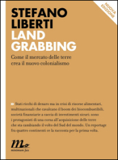 Land Grabbing. Come il mercato delle terre crea il nuovo colonialismo