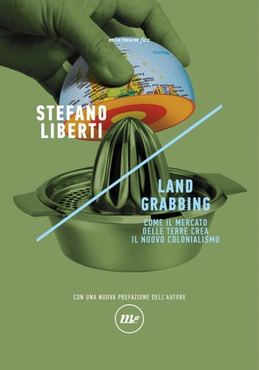 Land grabbing. Come il mercato delle terre crea il nuovo colonialismo - Stefano Liberti