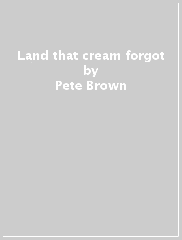 Land that cream forgot - Pete Brown - Phil Ryan