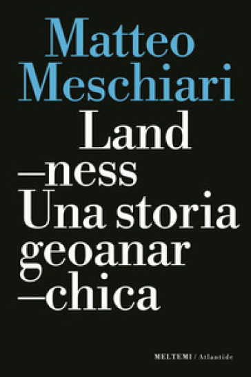 Landness. Una storia geoanarchica - Matteo Meschiari