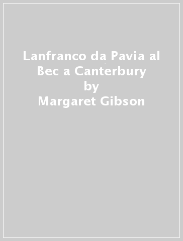 Lanfranco da Pavia al Bec a Canterbury - Margaret Gibson