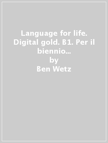 Language for life. Digital gold. B1. Per il biennio delle Scuole superiori. Con e-book. Con espansione online - Ben Wetz