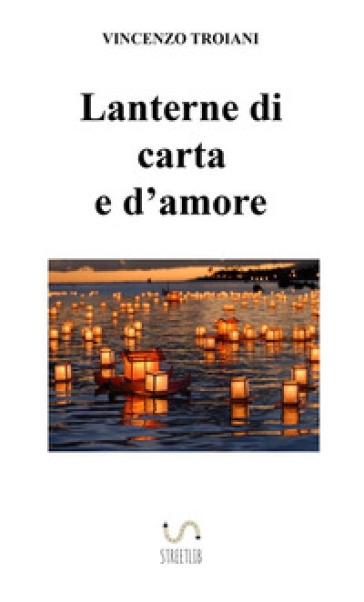 Lanterne di carta e d'amore - Vincenzo Troiani