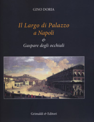 Il Largo di Palazzo a Napoli & Gaspare degli occhiali. Ediz. illustrata - Gino Doria