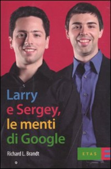 Larry & Sergey, le menti di Google - Richard J. Brandt